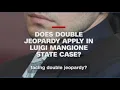Does double jeopardy apply in Luigi Mangione state case