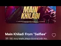Main khiladi. - Selfiee. - Akshay kumar, Imran Hashmi. - Anu malik, Maya govind, Udit narayan. -