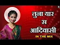 तुना यार स आदिवासी || Tuna Yaar Sa Aadiwasi || in the mix song letest song | Marathi songs dj remix