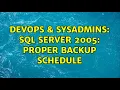 DevOps SysAdmins SQL Server 2005 Proper Backup Schedule 3 Solutions