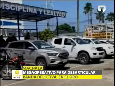 Megaoperativo para desarticular banda delictiva, en El Oro