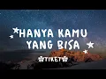 Hanya kamu yang bisa (Hanya kamu yang bisa membuat aku jadi tergila-gila) - TIKET - lirik lagu