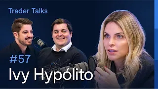 Ivy Hypólito conta como se tornou ESPECIALISTA em operações no DÓLAR | Trader Talks #57