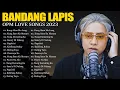 Kung Alam Mo Lang-Bandang Lapis💕Best Songs OPM Philippines 2023💕Opm Love Songs💕Pagsisisi,Pasensya Na