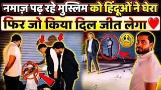 नमाज़ पढ़ते मुस्लिम को घेरकर खड़े हो गए हिंदू, वजह जानकर करेंगे सलाम ❤️