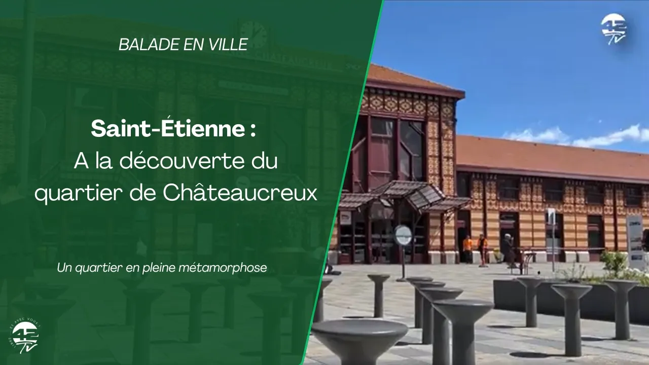 🚉 Balade en ville : Immersion au cœur du quartier de Châteaucreux à Saint-Étienne