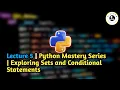 Lecture 5 Python Mastery Series Exploring Sets and Conditional Statements