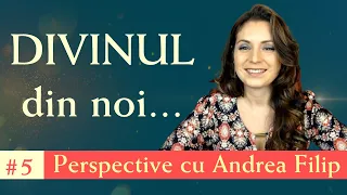 Existăm pentru că există DIVINUL din noi ...  | Perspective cu Andrea Filip ep. 5