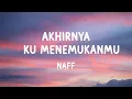 Lagu Naff - Akhirnya Ku Menemukanmu (Lyrics)