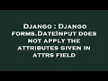 Django Django forms DateInput does not apply the attributes given in attrs field