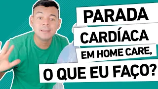 PARADA CARDÍACA NO HOME CARE, O QUE EU FAÇO???
