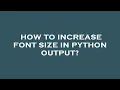 How to increase font size in python output
