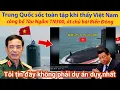 Lagu Dân mạng Trung Quốc sốc toàn tập khi thấy Việt Nam công bố Tàu Ngầm TN300, át chủ bài Biển Đông