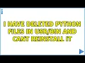 Ubuntu I have deleted python files in and cant reinstall it