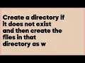 Create a directory if it does not exist and then create the files in that direct 9 answers