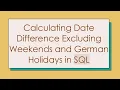 Calculating Date Difference Excluding Weekends and German Holidays in SQL