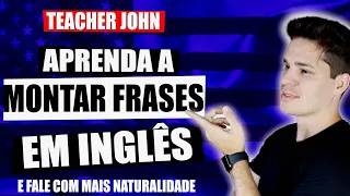 COMO MONTAR FRASES EM INGLÊS E FALAR COM MAIS NATURALIDADE!