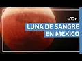 La Luna de sangre es hoy La mejor hora para ver el eclipse lunar en Mexico