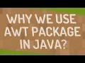 Why we use AWT package in Java