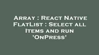 Array React Native FlatList Select all Items and run OnPress