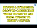 DevOps SysAdmins Dropped Connection when trying to SSH from Cygwin to Ubuntu Server