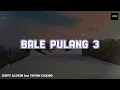 Download Lagu BALE PULANG 3 - JUSTY ALDRIN feat TOTON CARIBO (Lyric Video)