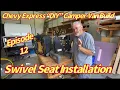 Chevy Express DIY Camper Van Build Episide-12 Swivel Seat Installation
