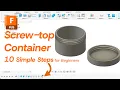How to Design a Screw-top Container in Fusion 360 with just 10 steps