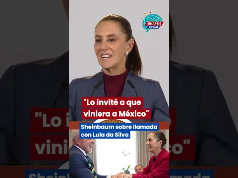 "Lo invité a que viniera a México", dice Sheinbaum sobre llamada con Lula da Silva.