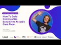 How To Build Communities Executives Actually Care About Yurii Lazaruk Loop 2025