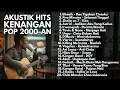 Lagu AKUSTIK HITS LAGU 2000-AN POP INDONESIA: MEMORI SMA | Playlist Full Album Santai \u0026 Kerja Pagi Hari