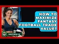 How To Maximize Fantasy Football Trade Value - Fantasy Football Lab