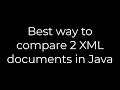 Java Best way to compare 2 XML documents in Java 5solution
