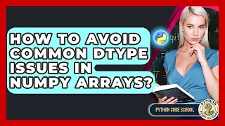 How To Avoid Common Dtype Issues In NumPy Arrays - Python Code School