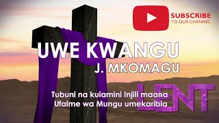 uwe kwangu by mkomagu nyimbo za kwaresma