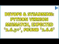 DevOps SysAdmins Python version mismatch expected 2 6 5 found 2 6 6
