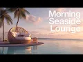 Ocean Breeze Morning Lounge | Ambient Music for a Peaceful Day