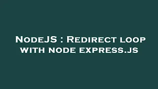 NodeJS Redirect loop with node express js