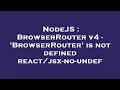 NodeJS BrowserRouter v4 - BrowserRouter is not defined