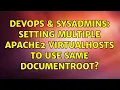 DevOps SysAdmins Setting multiple Apache2 VirtualHosts to use same DocumentRoot