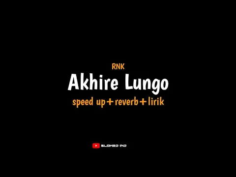 Download MP3 Akhire Lungo - RNK (speed up+reverb+lirik) | ajure roso iki ngerti koe lungo || Slowed IND