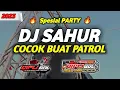 DJ SAHUR TERBARU SPESIAL PARTY COCOK BUAT PATROL