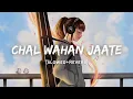 Download Lagu Chal Wahan Jaate Hain - Arijit Singh Song | Slowed And Reverb Lofi Mix