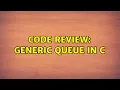 Code Review Generic Queue in C