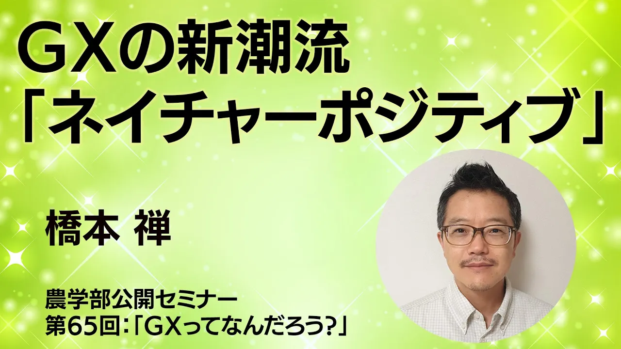 【GXの新潮流「ネイチャーポジティブ」】橋本 禅_農学部公開セミナー 第65回:「GXってなんだろう?」
