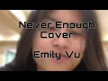 Never enough -Emily Vu