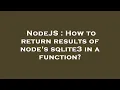 NodeJS How to return results of node s sqlite3 in a function