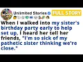 I heard her tell her friends I m so sick of my pathetic sister thinking we re close FULL STORY