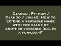 Django Python Django Jinja2 How to extend a variable name with the value of another variable
