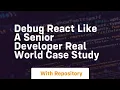 debug react like a senior developer real world case study